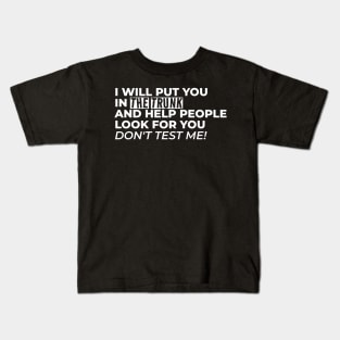 I Will Put You In The Trunk And Help People Look For You Don’t Test Me Kids T-Shirt